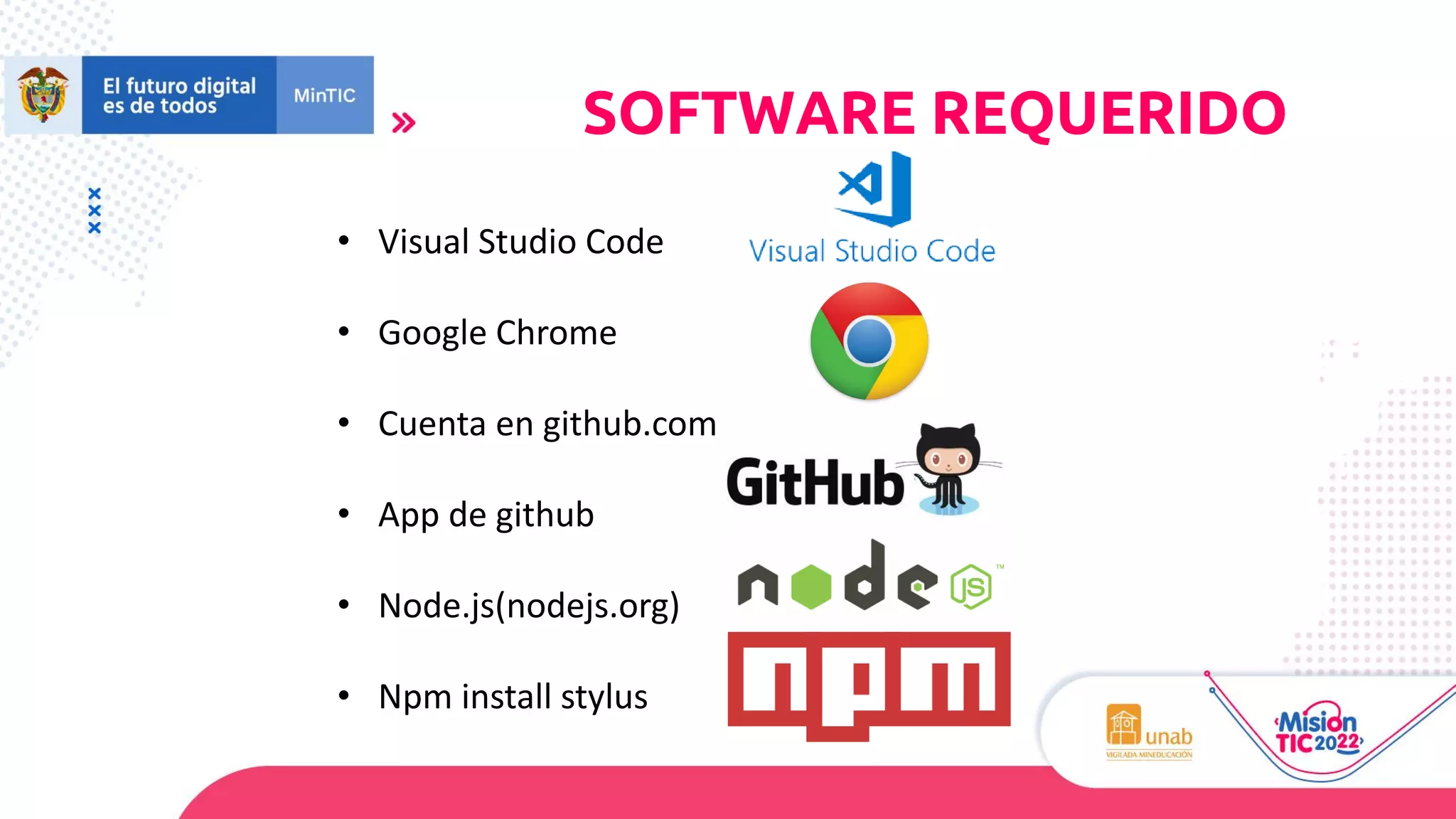 • Visual Studio Code
• Google Chrome
• Cuenta en github.com
• App de github
• Node.js(nodejs.org)
• Npm install stylus
SOFTWARE REQUERIDO
 