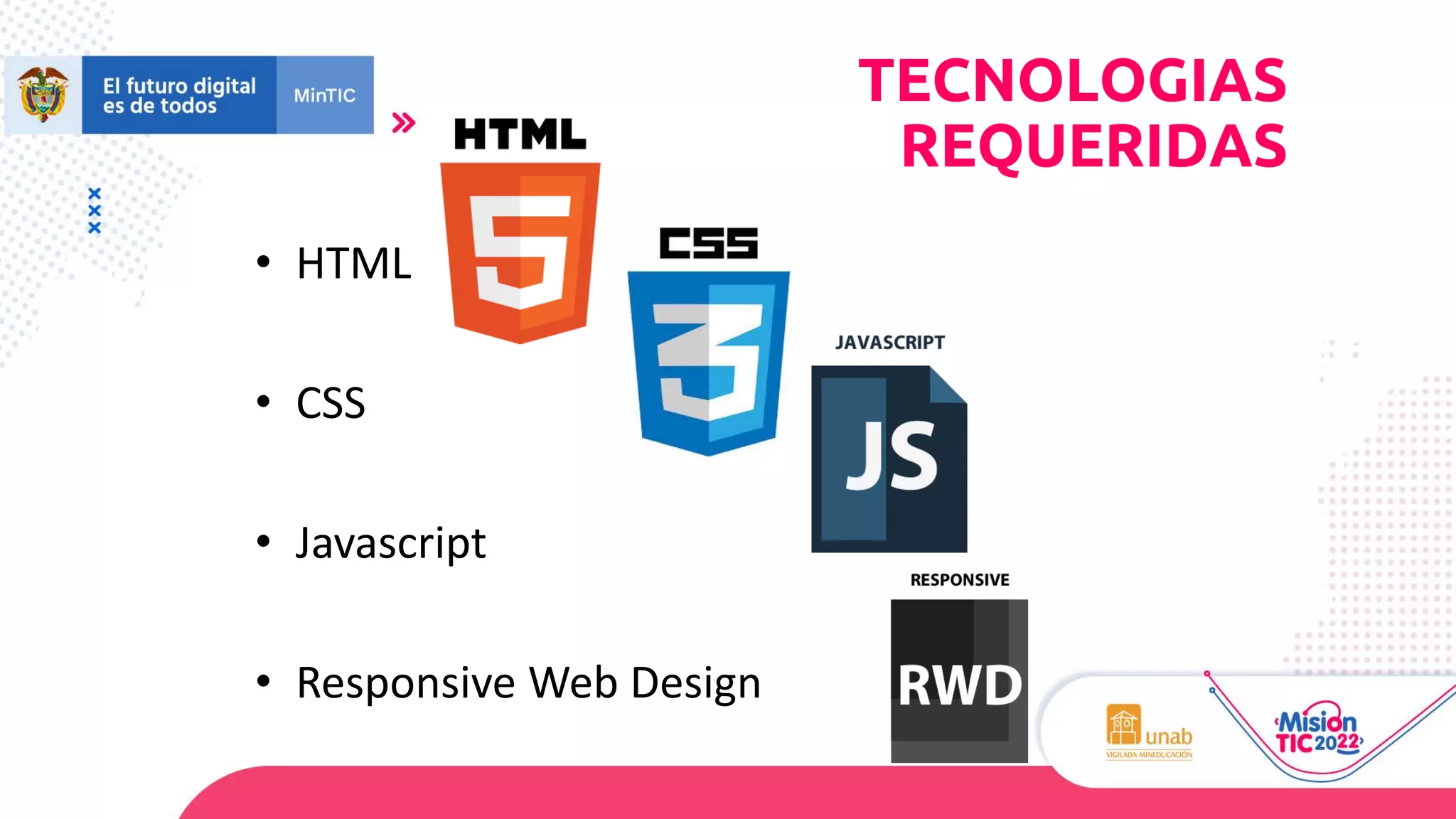 • HTML
• CSS
• Javascript
• Responsive Web Design
TECNOLOGIAS
REQUERIDAS
 