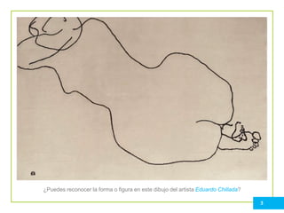 ¿Puedes reconocer la forma o figura en este dibujo del artista Eduardo Chillada?
3
 