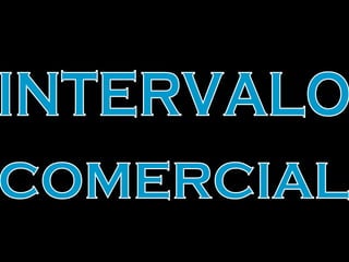 INTERVALO COMERCIAL 