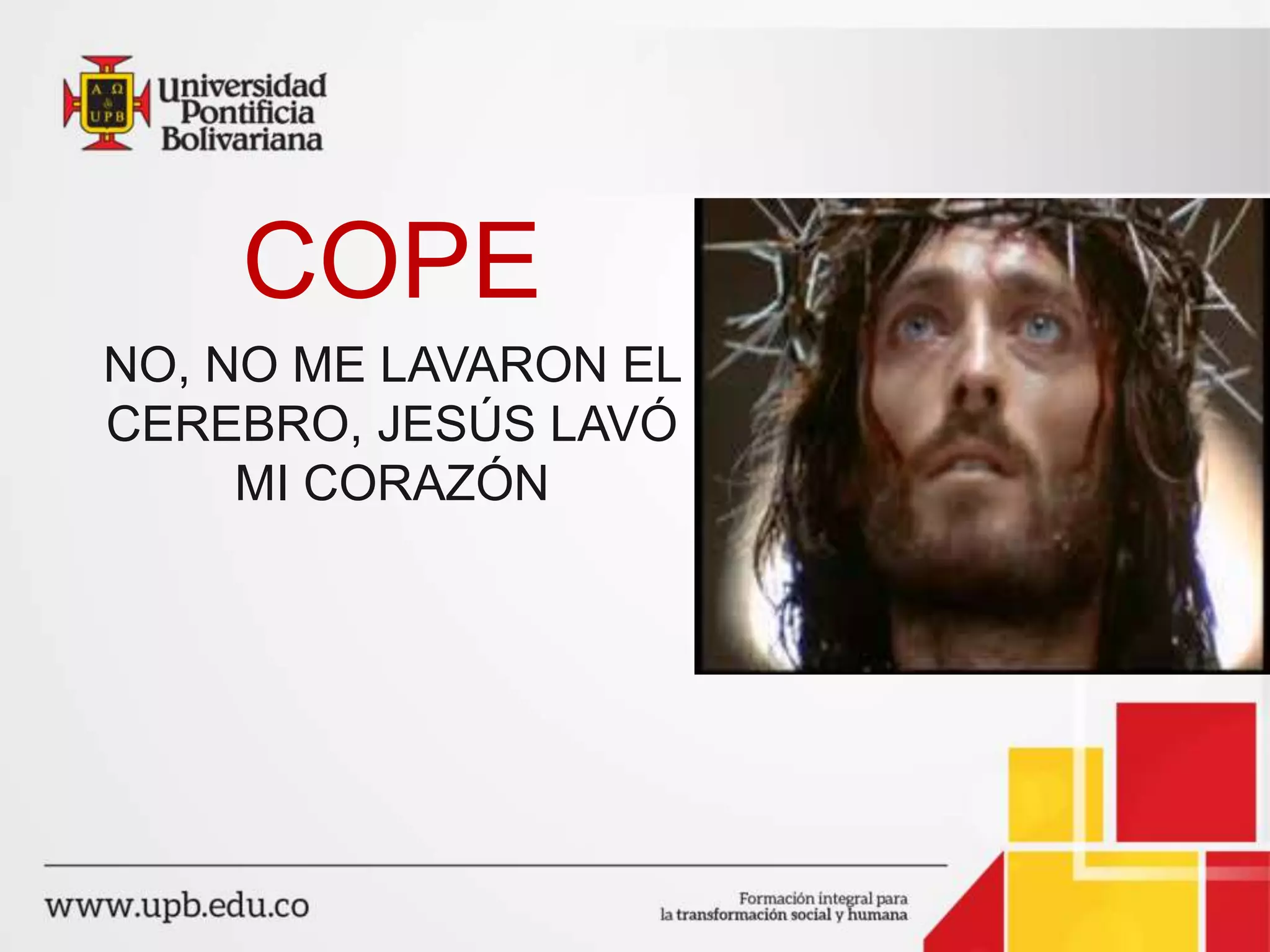 COPE
COPE
NO, NO ME LAVARON EL
CEREBRO, JESÚS LAVÓ
MI CORAZÓN