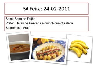 4º Feira : 23 de Fevereiro Sopa: Sopa de PanelaPrato: Carne à Brás e SaladaSobremesa: Leite Creme e Fruta