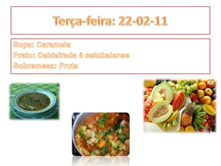 Terça-feira: 22-02-11Sopa: CaramelaPrato: Caldeirada à setubalense Sobremesa: Fruta