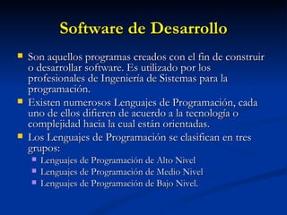 Software de Desarrollo <ul><li>Son aquellos programas creados con el fin de construir o desarrollar software. Es utilizado...