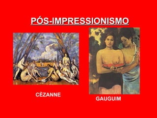 PÓS-IMPRESSIONISMO




CÈZANNE
           GAUGUIM
 