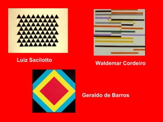 Luiz Sacilotto
                     Waldemar Cordeiro




                 Geraldo de Barros
 