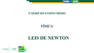 2ª SÉRIE DO ENSINO MÉDIO
FÍSICA
LEIS DE NEWTON
 