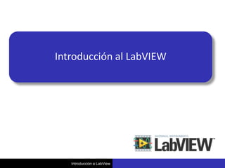 Introducción al LabVIEW




   Introducción a LabView
 