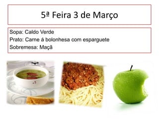 5ª Feira 3 de MarçoSopa: Caldo Verde	Prato: Carne á bolonhesa com esparguete		Sobremesa: Maçã