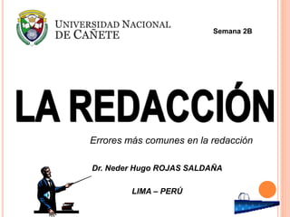 Dr. Neder Hugo ROJAS SALDAÑA
LIMA – PERÚ
Errores más comunes en la redacción
Semana 2B
 