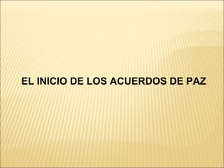 EL INICIO DE LOS ACUERDOS DE PAZ
 