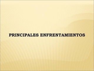 PRINCIPALES ENFRENTAMIENTOS
 