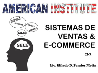 SISTEMAS DE
VENTAS &
E-COMMERCE
II-3
Lic. Alfredo D. Perales Mejía
 