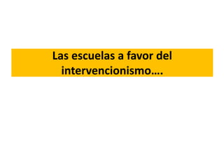 Las escuelas a favor del
intervencionismo….
 