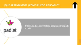 ¿QUE APRENDIMOS? ¿COMO PUEDO APLICARLO?
https://padlet.com/italobendezu/pii8raqp51x
a1jc6
 