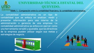 UNIVERSIDAD TÉCNICA ESTATAL DEL
QUEVEDO.
TEMA: 1.- Comparación entre la contabilidad financiera y la contabilidad administ...