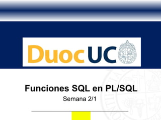 Funciones SQL en PL/SQL
       Semana 2/1
 