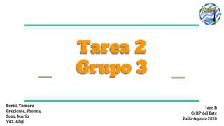 Tarea 2
Grupo 3
Berni, Tamara
Creciente, Jhonny
Sosa, María
Vaz, Angi
1ero B
CeRP del Este
Julio-Agosto 2020
 