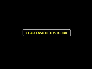 EL ASCENSO DE LOS TUDOR
 