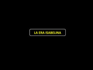 LA ERA ISABELINA
 