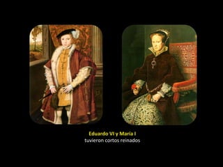Eduardo VI y María I
tuvieron cortos reinados
 