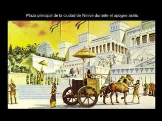 Plaza principal de la ciudad de Nínive durante el apogeo asirio
 