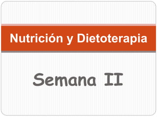 Nutrición y Dietoterapia
Semana II
 