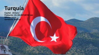 Turquía
Capital :Ankara
Población :83,154,997(2019) hab
Idioma: turco
Gentilicio: tuco-ca
 