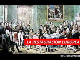 LA RESTAURACIÓN EUROPEA 
Prof. Juan Jiménez  