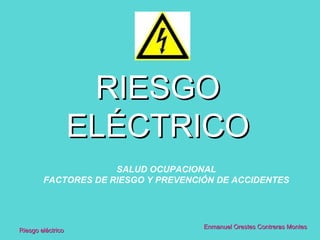RIESGO ELÉCTRICO Riesgo eléctrico Enmanuel Orestes Contreras Montes SALUD OCUPACIONAL FACTORES DE RIESGO Y PREVENCIÓN DE ACCIDENTES  