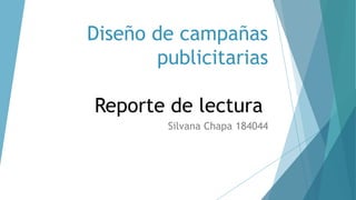 Diseño de campañas
publicitarias

Reporte de lectura
Silvana Chapa 184044

 