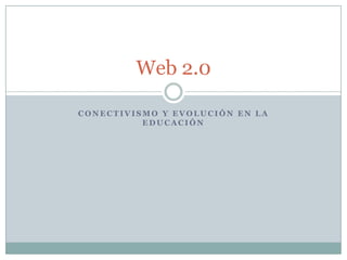 Conectivismo y Evolución en la educación Web 2.0 