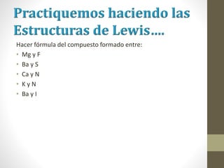 Hacer fórmula del compuesto formado entre:
• Mg y F
• Ba y S
• Ca y N
• K y N
• Ba y I
 