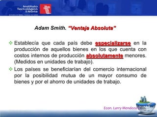 2. LA TEORÍA DE LA VENTAJA ABSOLUTA (ADAM SMITH)Econ. Larry Mendoza C.
