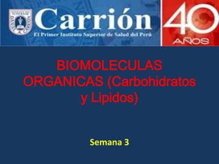 BIOMOLECULAS
ORGANICAS (Carbohidratos
y Lipidos)
Semana 3
 