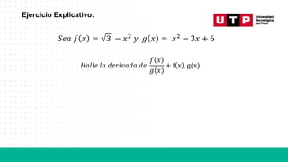 Ejercicio Explicativo:
𝑆𝑒𝑎 𝑓 𝑥 = 3 − 𝑥2 𝑦 𝑔 𝑥 = 𝑥2 − 3𝑥 + 6
𝐻𝑎𝑙𝑙𝑒 𝑙𝑎 𝑑𝑒𝑟𝑖𝑣𝑎𝑑𝑎 𝑑𝑒
𝑓 𝑥
𝑔(𝑥)
+ f x . g(x)
 