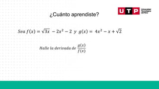 𝑆𝑒𝑎 𝑓 𝑥 = 3𝑥 − 2𝑥2
− 2 𝑦 𝑔 𝑥 = 4𝑥2
− 𝑥 + 2
𝐻𝑎𝑙𝑙𝑒 𝑙𝑎 𝑑𝑒𝑟𝑖𝑣𝑎𝑑𝑎 𝑑𝑒
𝑔 𝑥
𝑓(𝑥)
¿Cuánto aprendiste?
 