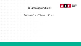 Cuanto aprendiste?
Derive 𝑓 𝑥 = 𝑒2𝑥 log2 𝑥 − 3𝑥. ln 𝑥
 