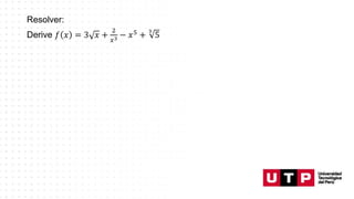 Resolver:
Derive 𝑓 𝑥 = 3 𝑥 +
2
𝑥3 − 𝑥5 +
3
5
 