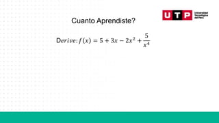 Cuanto Aprendiste?
D𝑒𝑟𝑖𝑣𝑒: 𝑓 𝑥 = 5 + 3𝑥 − 2𝑥2 +
5
𝑥4
 