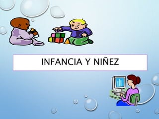 INFANCIA Y NIÑEZ
 