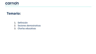 Temario:
1. Definición
2. Sesiones demostrativas
3. Charlas educativas
 