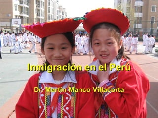 Inmigración en el Perú

 Dr. Martin Manco Villacorta
 