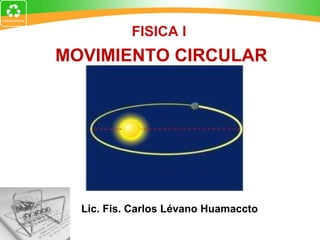 MOVIMIENTO CIRCULAR FISICA I   Lic. Fis. Carlos Lévano Huamaccto 