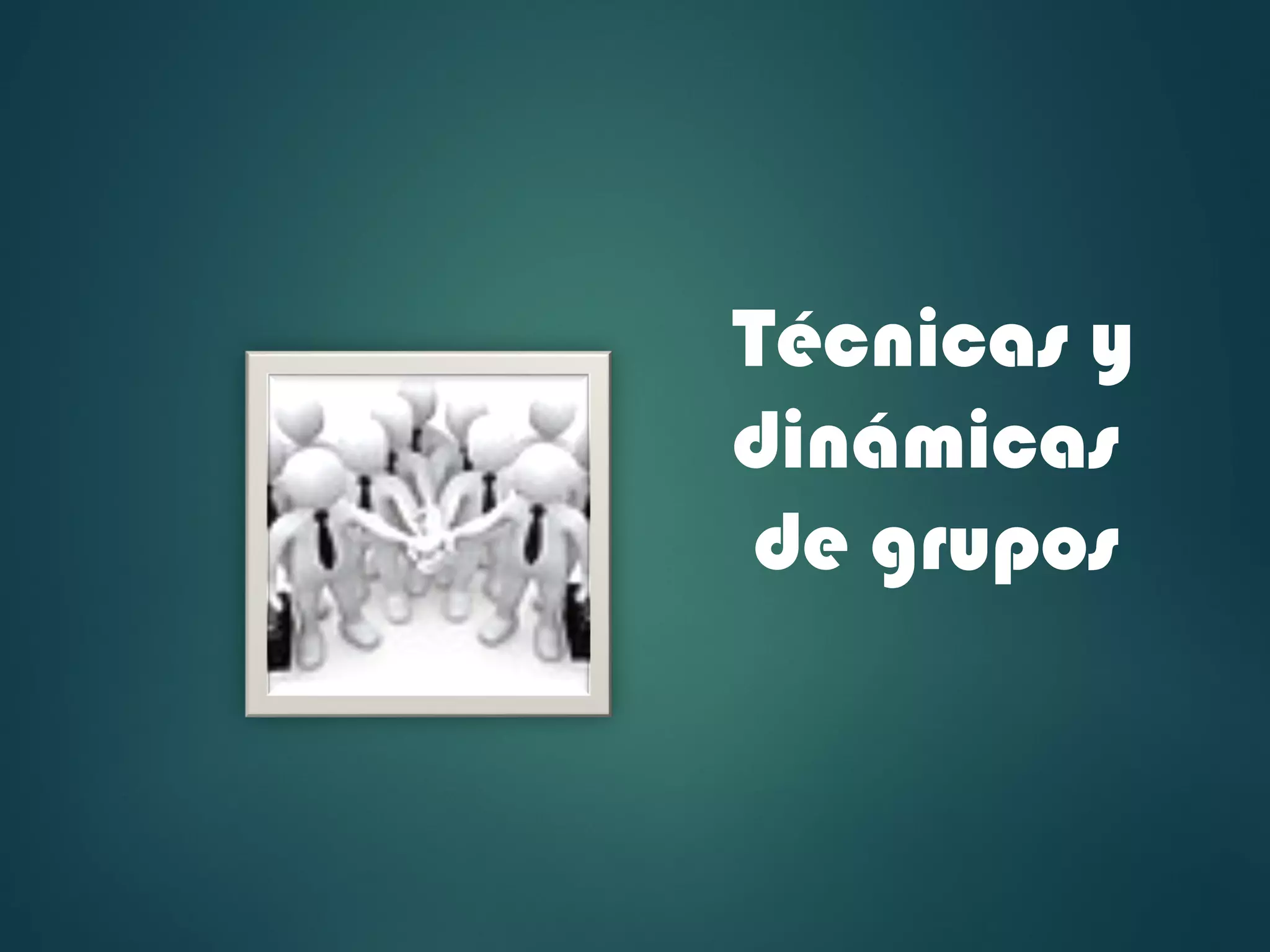 Técnicas y
dinámicas
de grupos
 