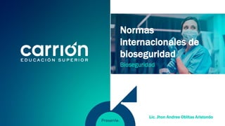 Normas
internacionales de
bioseguridad
Bioseguridad
Lic. Jhon Andree Oblitas Aristondo
 