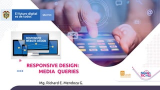 RESPONSIVE DESIGN:
MEDIA QUERIES
Mg. Richard E. Mendoza G.
 
