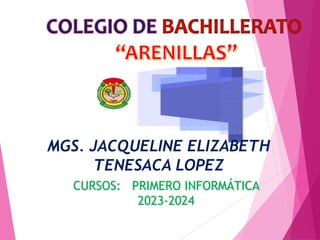 MGS. JACQUELINE ELIZABETH
TENESACA LOPEZ
CURSOS: PRIMERO INFORMÁTICA
2023-2024
 