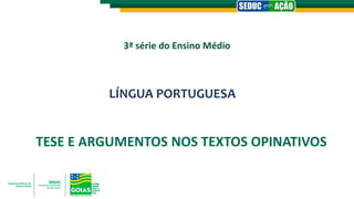 3ª série do Ensino Médio
LÍNGUA PORTUGUESA
TESE E ARGUMENTOS NOS TEXTOS OPINATIVOS
 