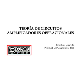 TEORÍA DE CIRCUITOSAMPLIFICADORES OPERACIONALES Jorge Luis Jaramillo PIET EET UTPL septiembre 2011 